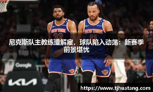 尼克斯队主教练遭解雇，球队陷入动荡：新赛季前景堪忧