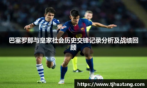 巴塞罗那与皇家社会历史交锋记录分析及战绩回顾